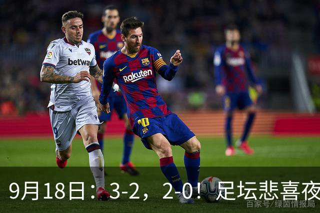 9月18日：3-2，2-0！足坛悲喜夜！国足世界杯出局 马竞巴萨大胜 曼联米兰输球_2